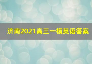 济南2021高三一模英语答案