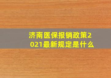 济南医保报销政策2021最新规定是什么