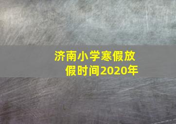 济南小学寒假放假时间2020年