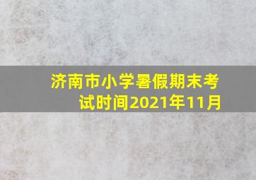 济南市小学暑假期末考试时间2021年11月