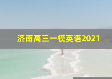 济南高三一模英语2021