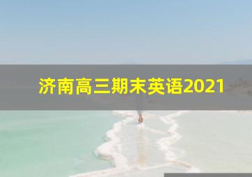 济南高三期末英语2021