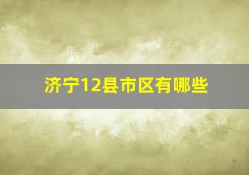 济宁12县市区有哪些