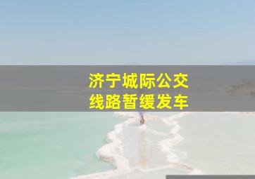 济宁城际公交线路暂缓发车