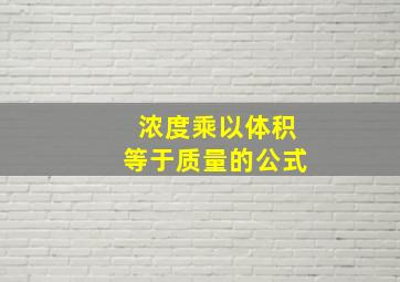 浓度乘以体积等于质量的公式