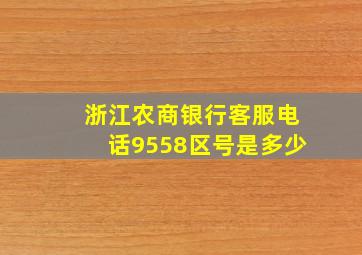 浙江农商银行客服电话9558区号是多少