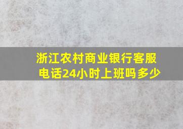 浙江农村商业银行客服电话24小时上班吗多少