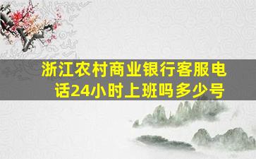 浙江农村商业银行客服电话24小时上班吗多少号