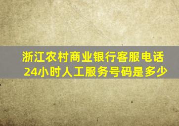 浙江农村商业银行客服电话24小时人工服务号码是多少