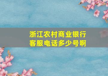 浙江农村商业银行客服电话多少号啊