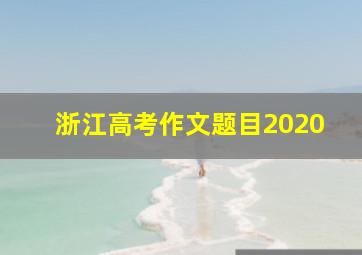 浙江高考作文题目2020