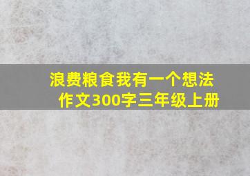 浪费粮食我有一个想法作文300字三年级上册