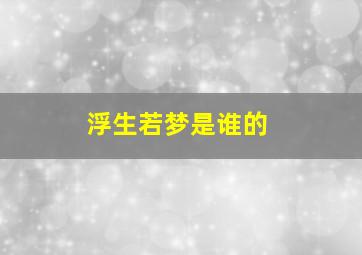 浮生若梦是谁的