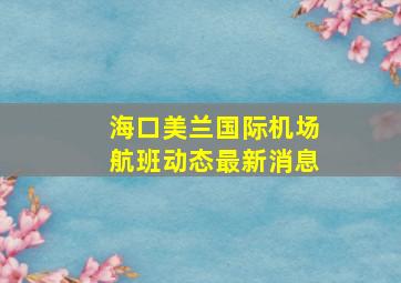 海口美兰国际机场航班动态最新消息