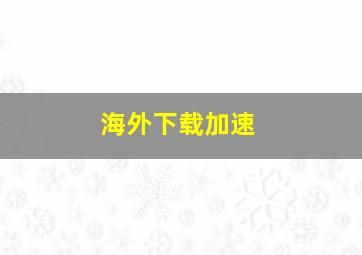 海外下载加速