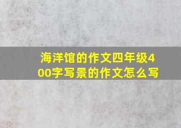 海洋馆的作文四年级400字写景的作文怎么写