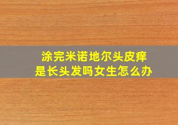 涂完米诺地尔头皮痒是长头发吗女生怎么办