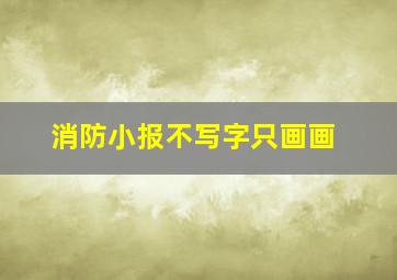 消防小报不写字只画画