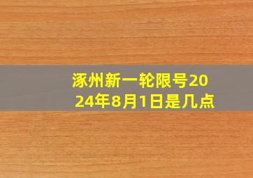 涿州新一轮限号2024年8月1日是几点