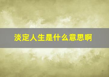 淡定人生是什么意思啊