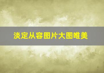 淡定从容图片大图唯美