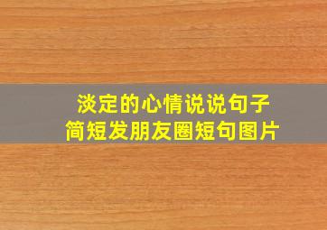 淡定的心情说说句子简短发朋友圈短句图片