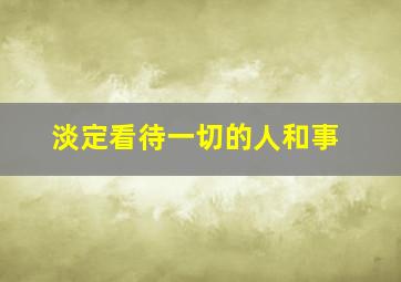 淡定看待一切的人和事