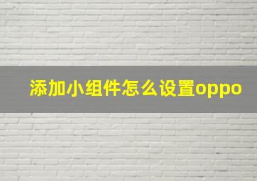 添加小组件怎么设置oppo