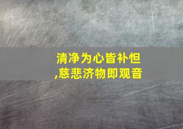 清净为心皆补怛,慈悲济物即观音