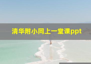 清华附小同上一堂课ppt