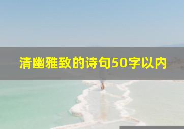 清幽雅致的诗句50字以内