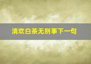 清欢白茶无别事下一句