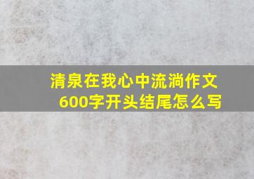 清泉在我心中流淌作文600字开头结尾怎么写