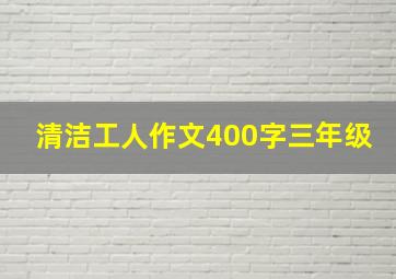 清洁工人作文400字三年级