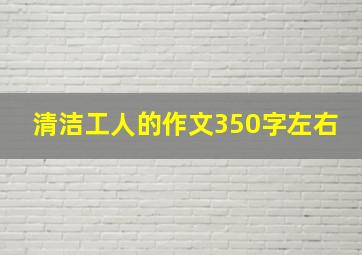 清洁工人的作文350字左右