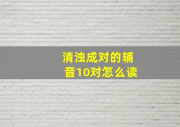 清浊成对的辅音10对怎么读