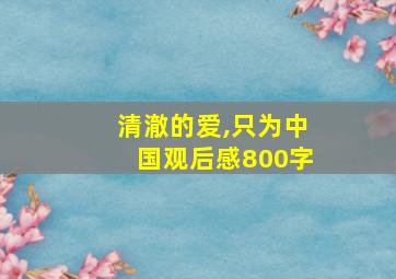 清澈的爱,只为中国观后感800字