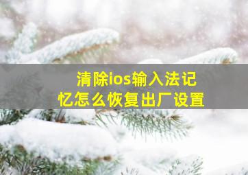 清除ios输入法记忆怎么恢复出厂设置