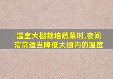 温室大棚栽培蔬菜时,夜间常常适当降低大棚内的温度