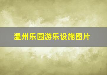 温州乐园游乐设施图片