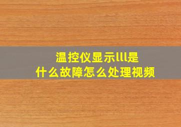 温控仪显示lll是什么故障怎么处理视频