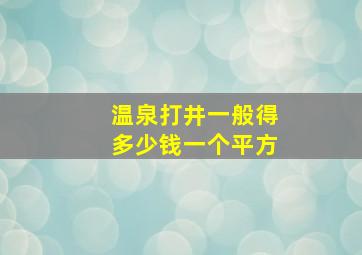 温泉打井一般得多少钱一个平方