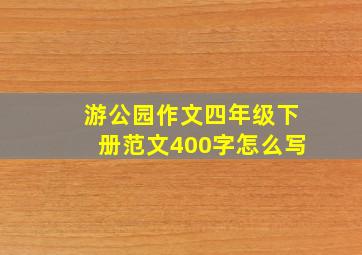 游公园作文四年级下册范文400字怎么写