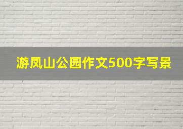 游凤山公园作文500字写景