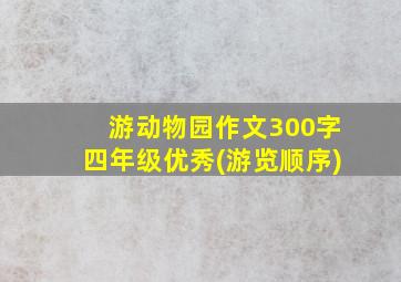 游动物园作文300字四年级优秀(游览顺序)