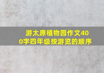 游太原植物园作文400字四年级按游览的顺序