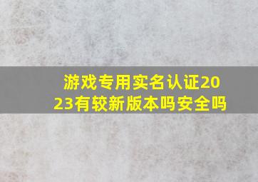 游戏专用实名认证2023有较新版本吗安全吗