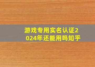 游戏专用实名认证2024年还能用吗知乎