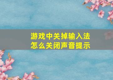 游戏中关掉输入法怎么关闭声音提示