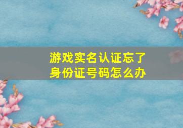 游戏实名认证忘了身份证号码怎么办